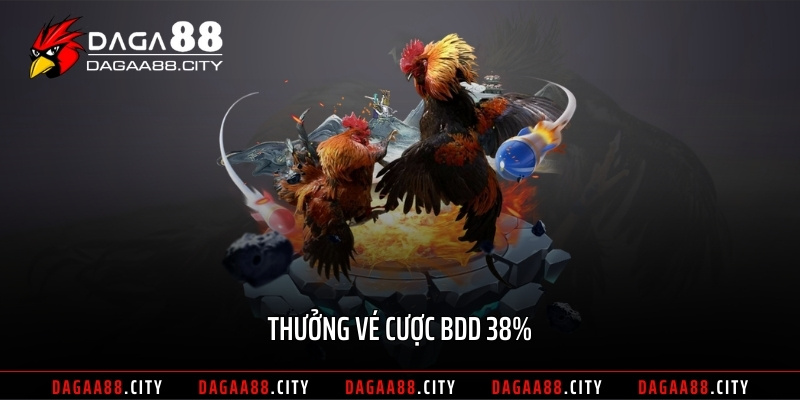 Thưởng vé cược BDD 38%